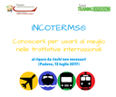 E.T.E. "INCOTERMS Conoscerli per usarli al meglio nelle trattative internazionali al riparo da rischi non necessari." (Padova, 13 luglio 2017)