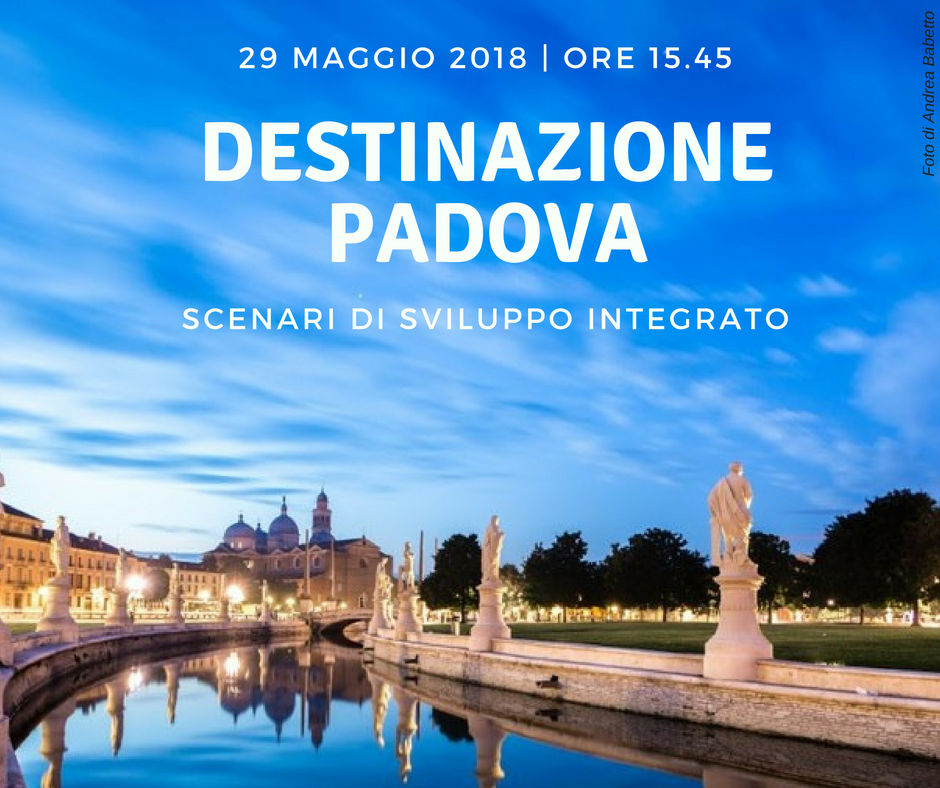 Incontro gratuito: destinazione Padova, scenari di sviluppo integrato (Padova, 29 maggio ore 15:45) 